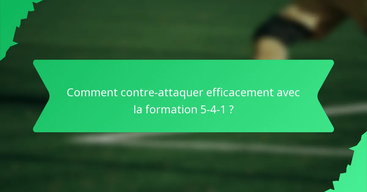 Comment contre-attaquer efficacement avec la formation 5-4-1 ?