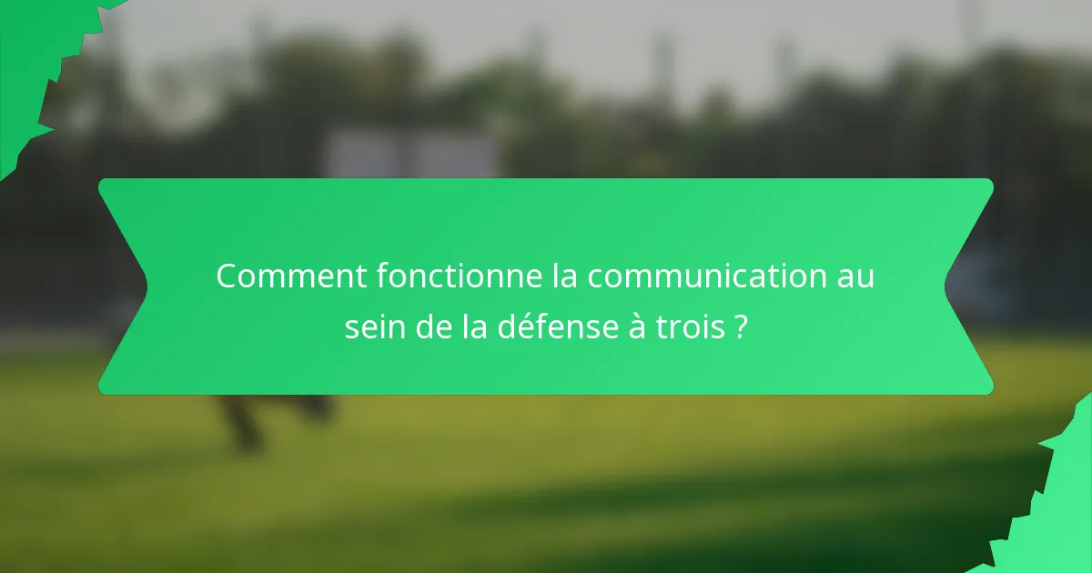 Comment fonctionne la communication au sein de la défense à trois ?