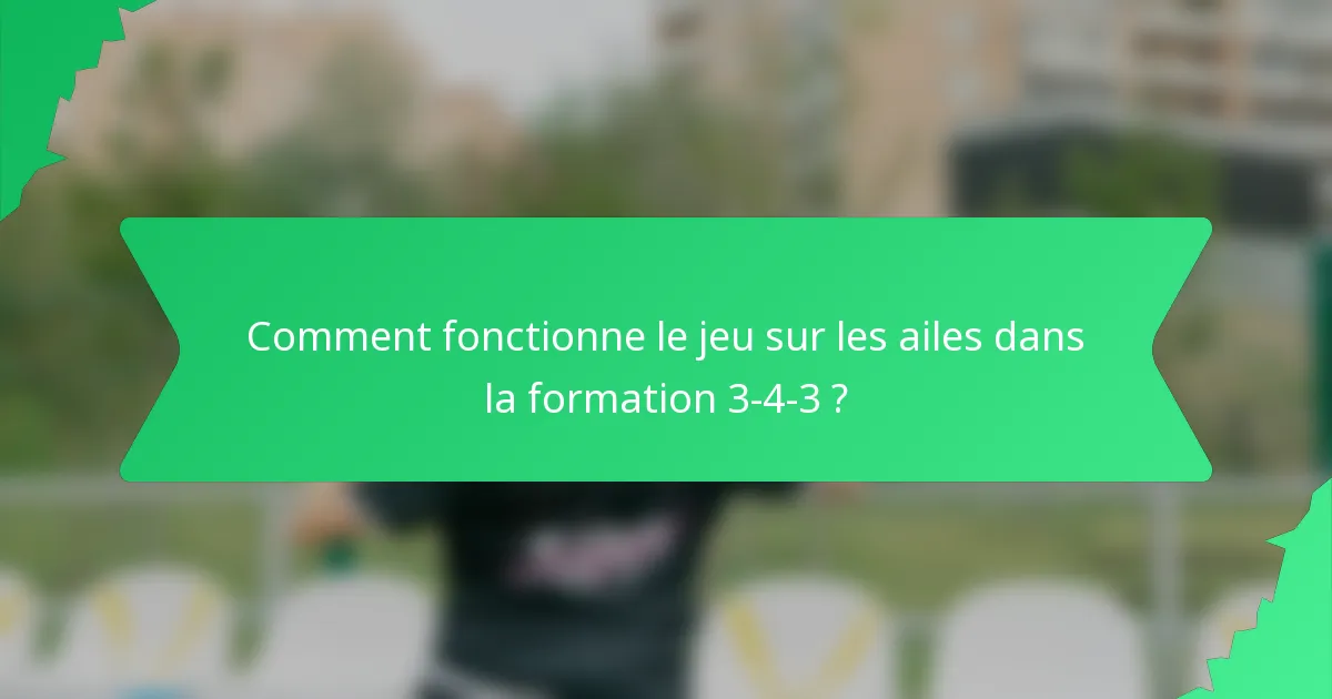 Comment fonctionne le jeu sur les ailes dans la formation 3-4-3 ?