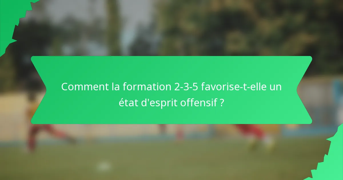 Comment la formation 2-3-5 favorise-t-elle un état d'esprit offensif ?