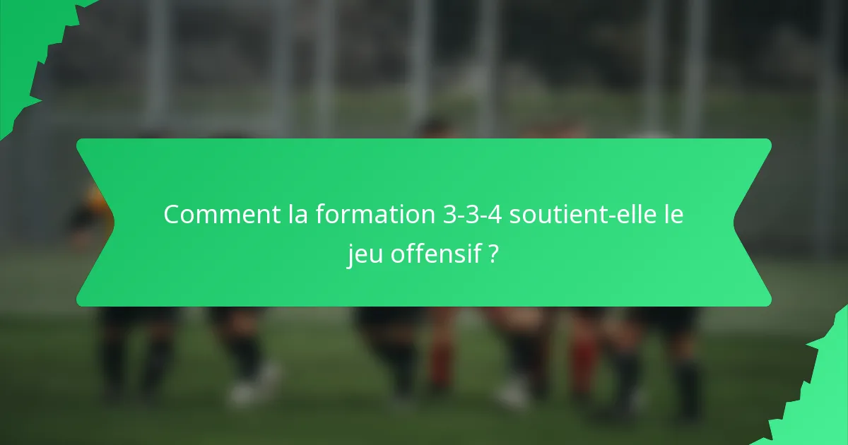 Comment la formation 3-3-4 soutient-elle le jeu offensif ?