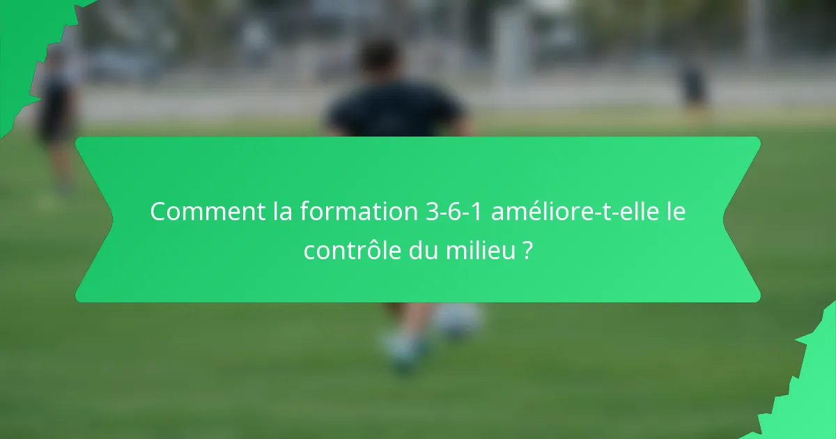 Comment la formation 3-6-1 améliore-t-elle le contrôle du milieu ?