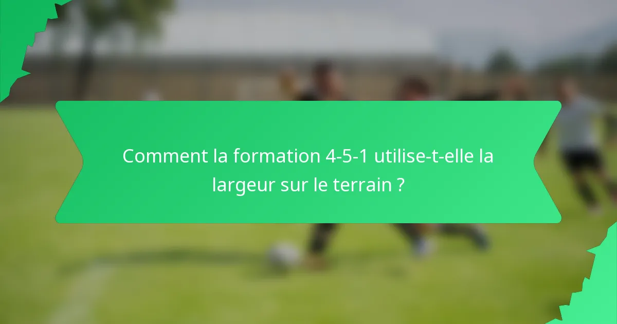 Comment la formation 4-5-1 utilise-t-elle la largeur sur le terrain ?