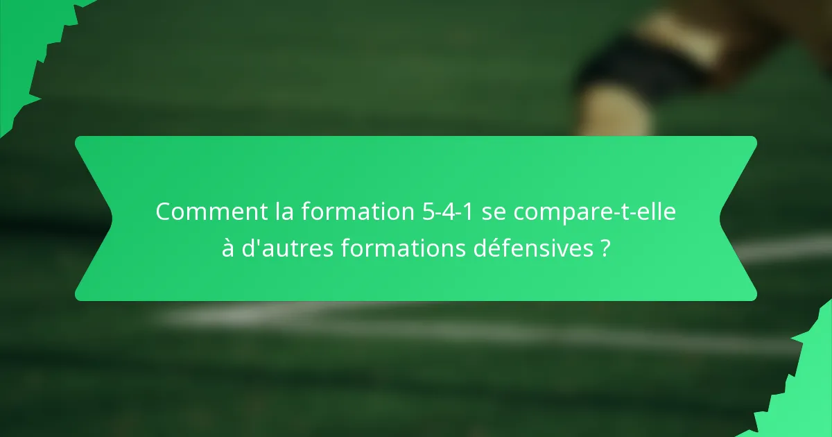 Comment la formation 5-4-1 se compare-t-elle à d'autres formations défensives ?
