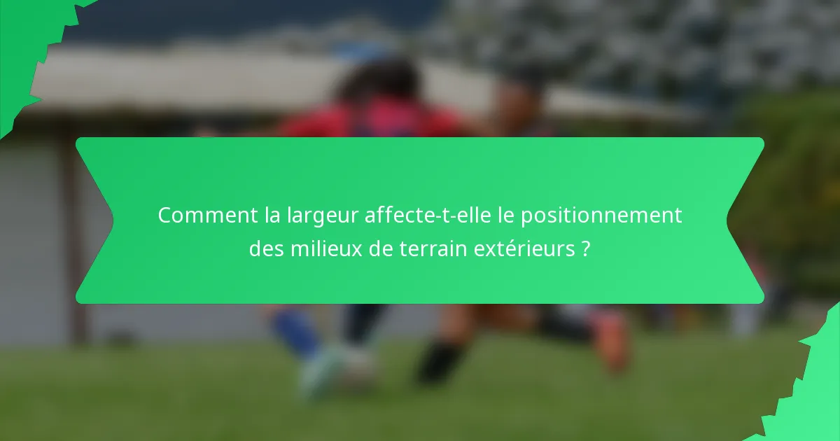 Comment la largeur affecte-t-elle le positionnement des milieux de terrain extérieurs ?