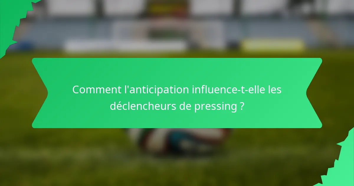 Comment l'anticipation influence-t-elle les déclencheurs de pressing ?