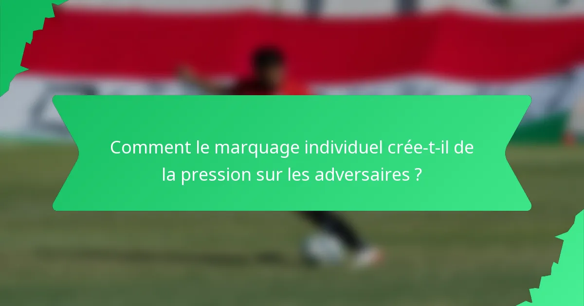 Comment le marquage individuel crée-t-il de la pression sur les adversaires ?