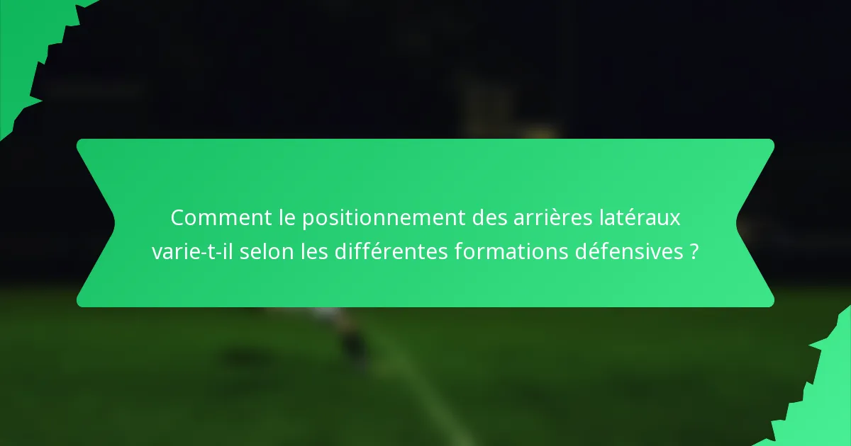 Comment le positionnement des arrières latéraux varie-t-il selon les différentes formations défensives ?