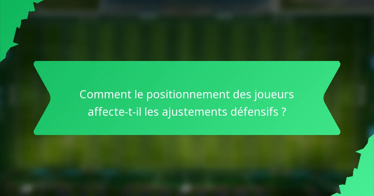 Comment le positionnement des joueurs affecte-t-il les ajustements défensifs ?
