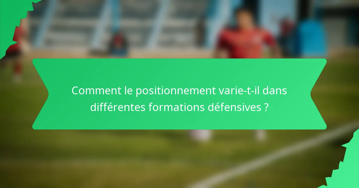 Comment le positionnement varie-t-il dans différentes formations défensives ?