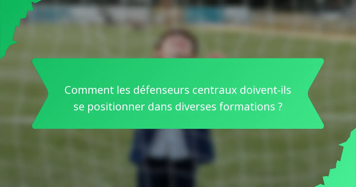 Comment les défenseurs centraux doivent-ils se positionner dans diverses formations ?