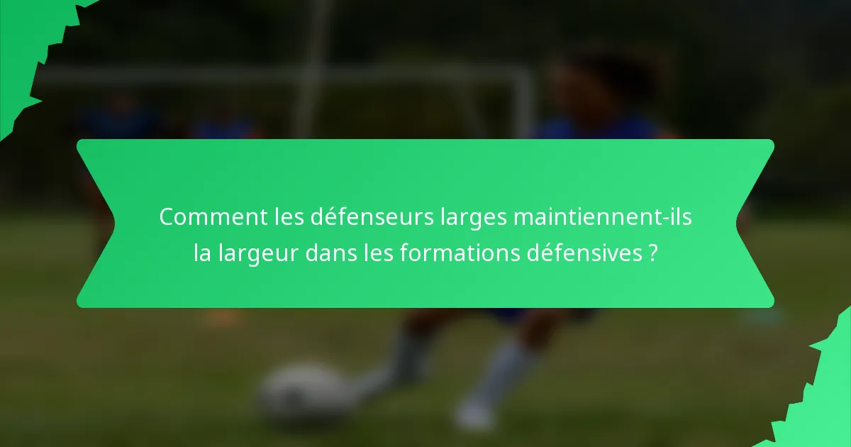 Comment les défenseurs larges maintiennent-ils la largeur dans les formations défensives ?