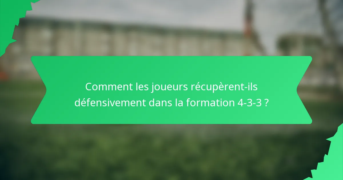 Comment les joueurs récupèrent-ils défensivement dans la formation 4-3-3 ?