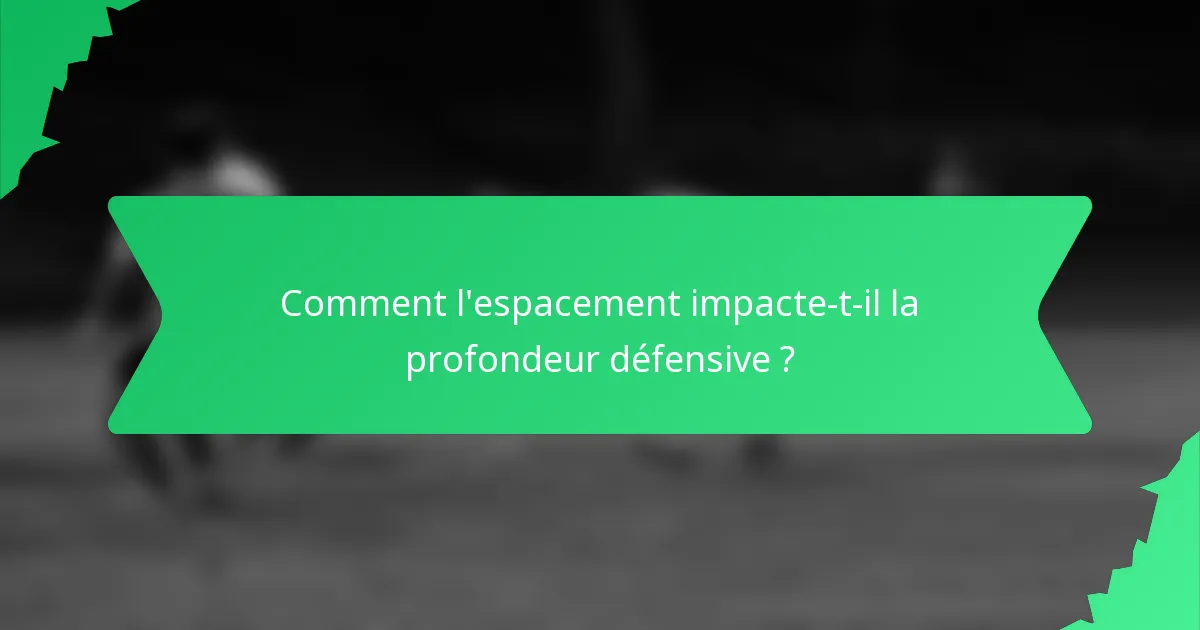 Comment l'espacement impacte-t-il la profondeur défensive ?