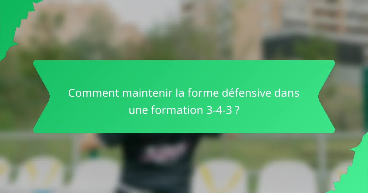 Comment maintenir la forme défensive dans une formation 3-4-3 ?