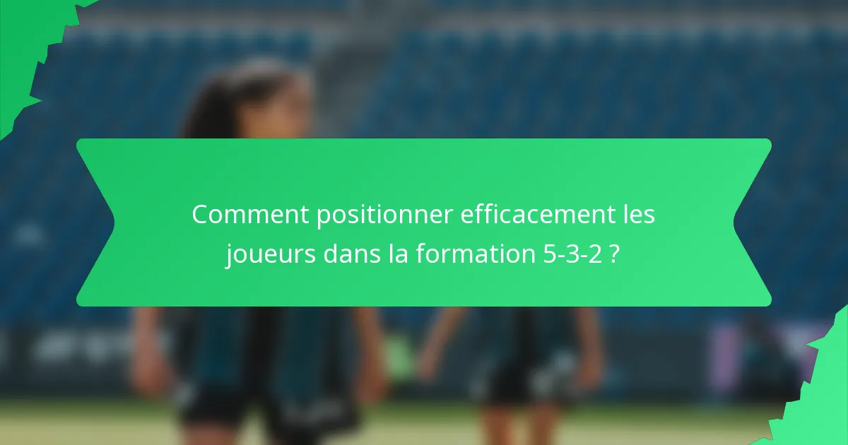 Comment positionner efficacement les joueurs dans la formation 5-3-2 ?