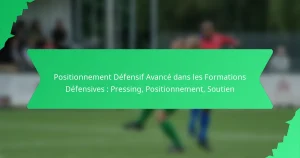 Positionnement Défensif Avancé dans les Formations Défensives : Pressing, Positionnement, Soutien