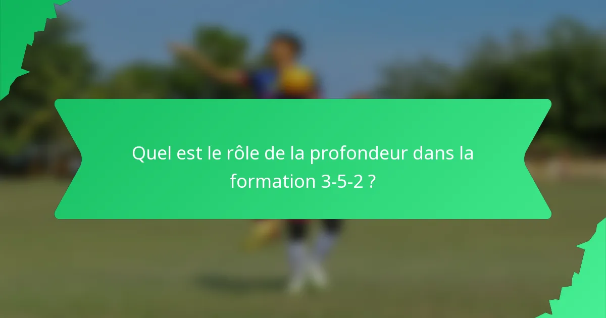 Quel est le rôle de la profondeur dans la formation 3-5-2 ?