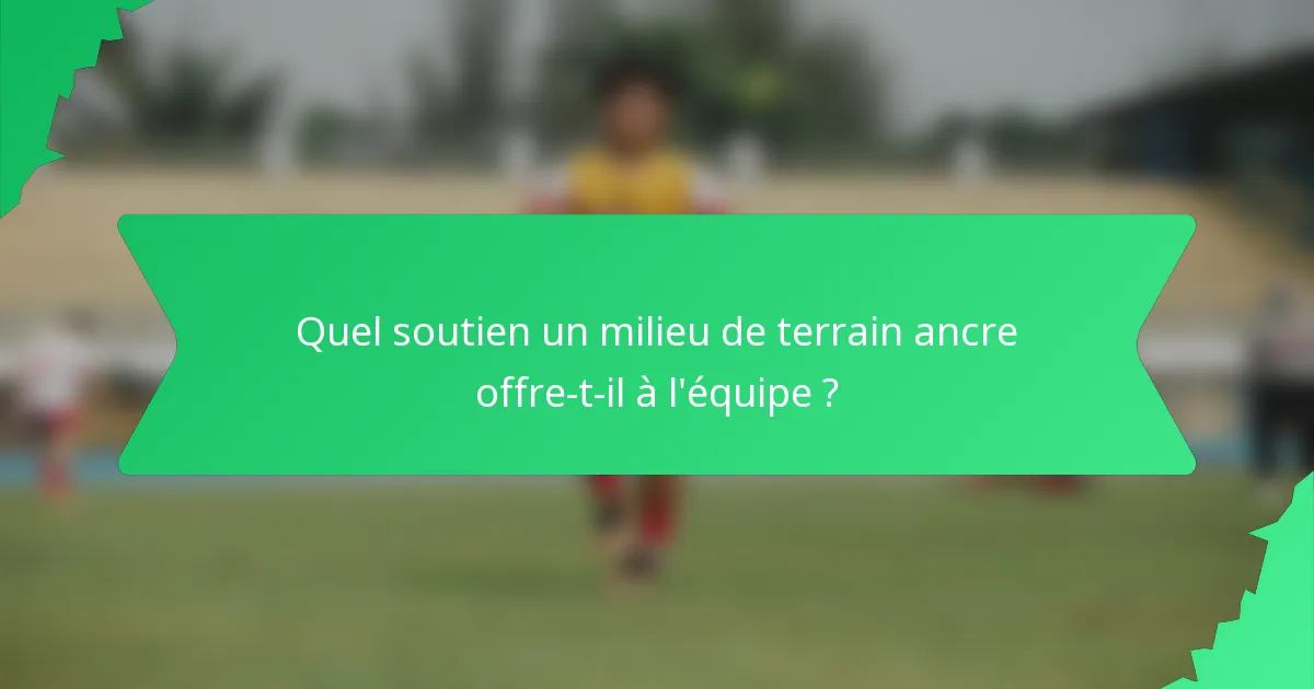 Quel soutien un milieu de terrain ancre offre-t-il à l'équipe ?
