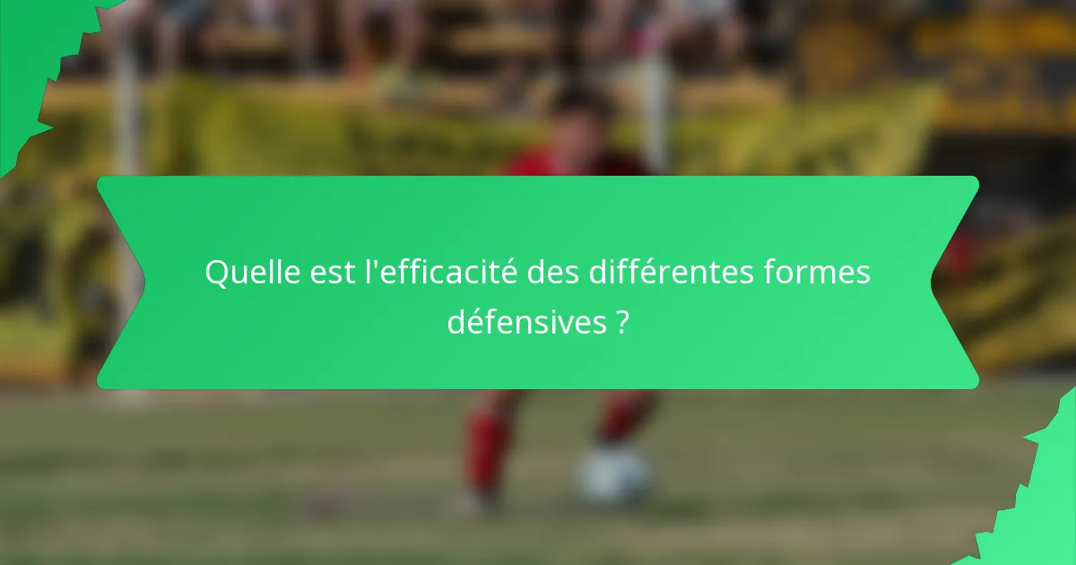 Quelle est l'efficacité des différentes formes défensives ?