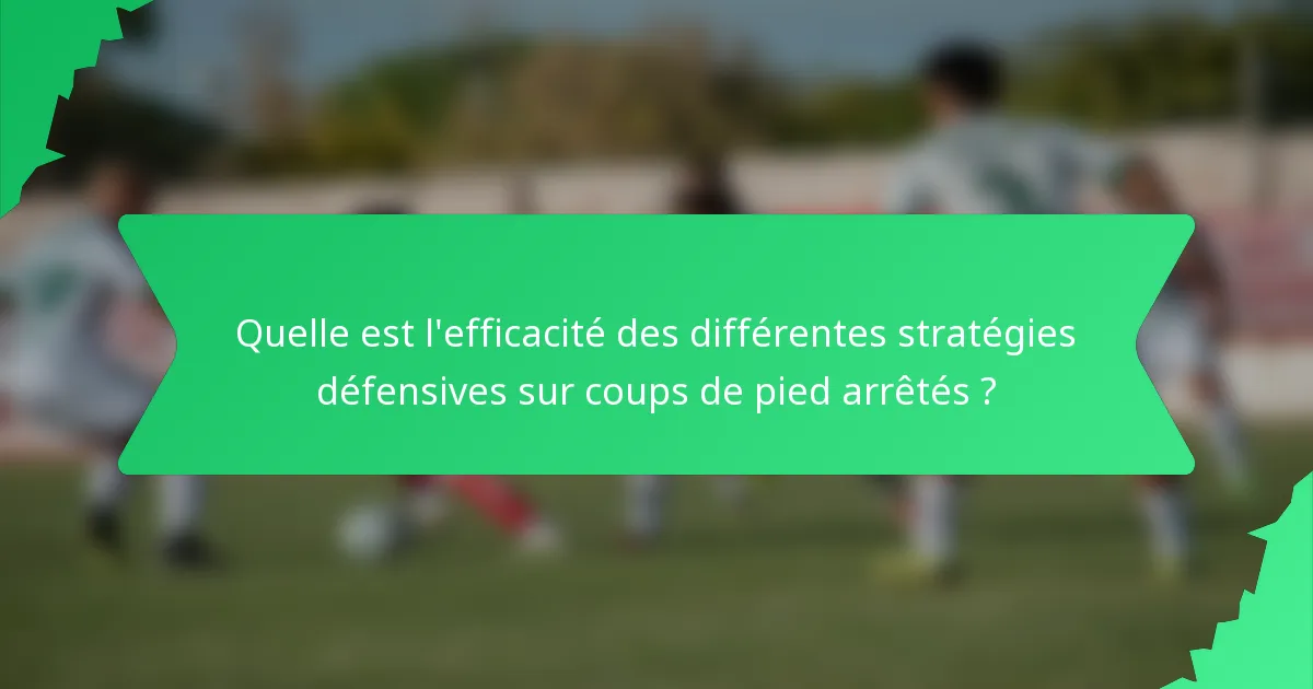 Quelle est l'efficacité des différentes stratégies défensives sur coups de pied arrêtés ?