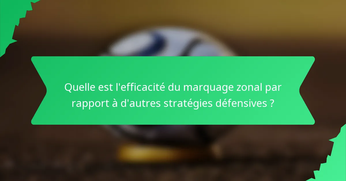 Quelle est l'efficacité du marquage zonal par rapport à d'autres stratégies défensives ?
