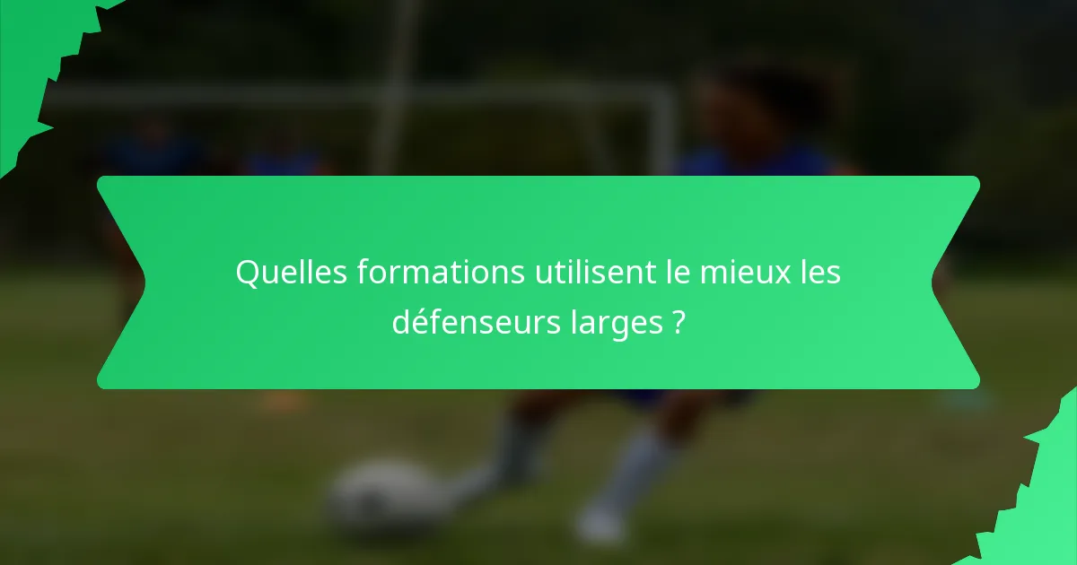 Quelles formations utilisent le mieux les défenseurs larges ?