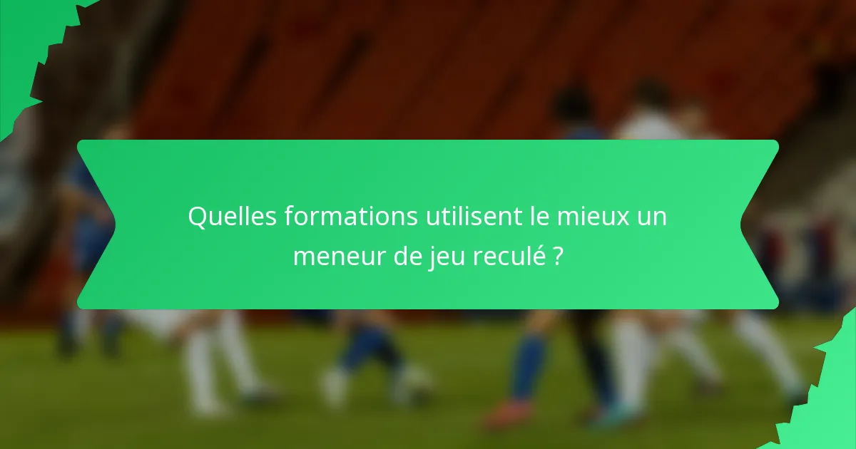 Quelles formations utilisent le mieux un meneur de jeu reculé ?