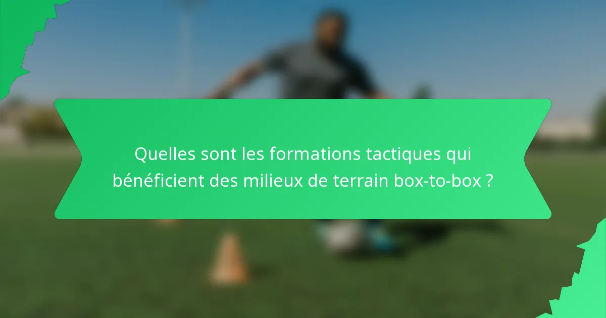 Quelles sont les formations tactiques qui bénéficient des milieux de terrain box-to-box ?