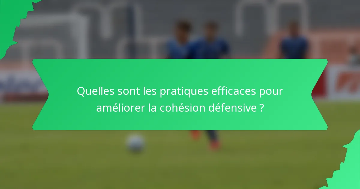Quelles sont les pratiques efficaces pour améliorer la cohésion défensive ?