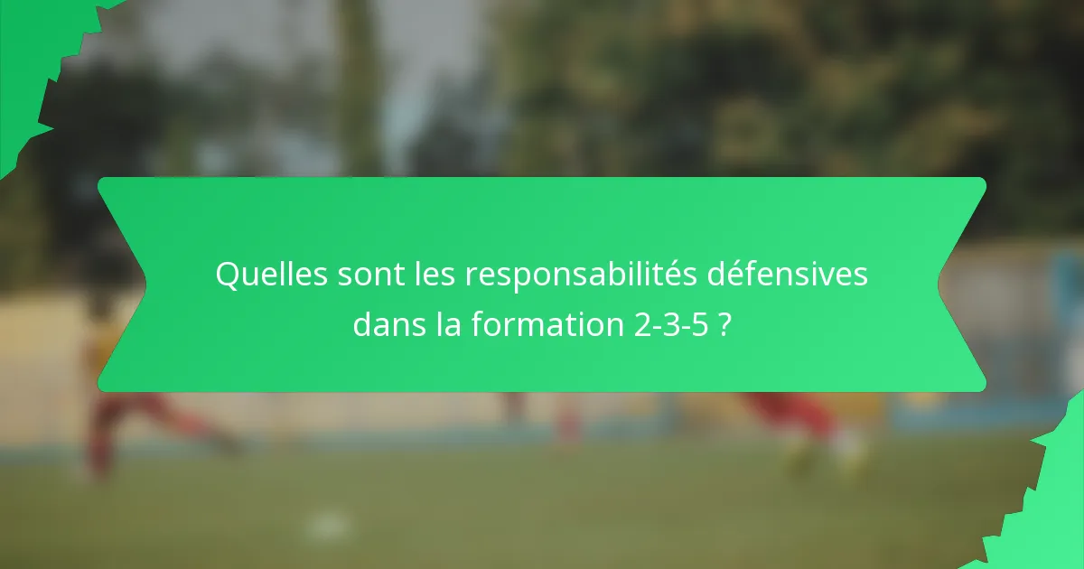 Quelles sont les responsabilités défensives dans la formation 2-3-5 ?