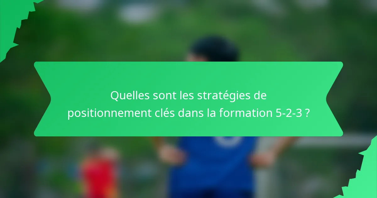 Quelles sont les stratégies de positionnement clés dans la formation 5-2-3 ?