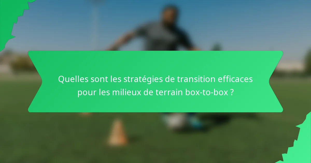 Quelles sont les stratégies de transition efficaces pour les milieux de terrain box-to-box ?