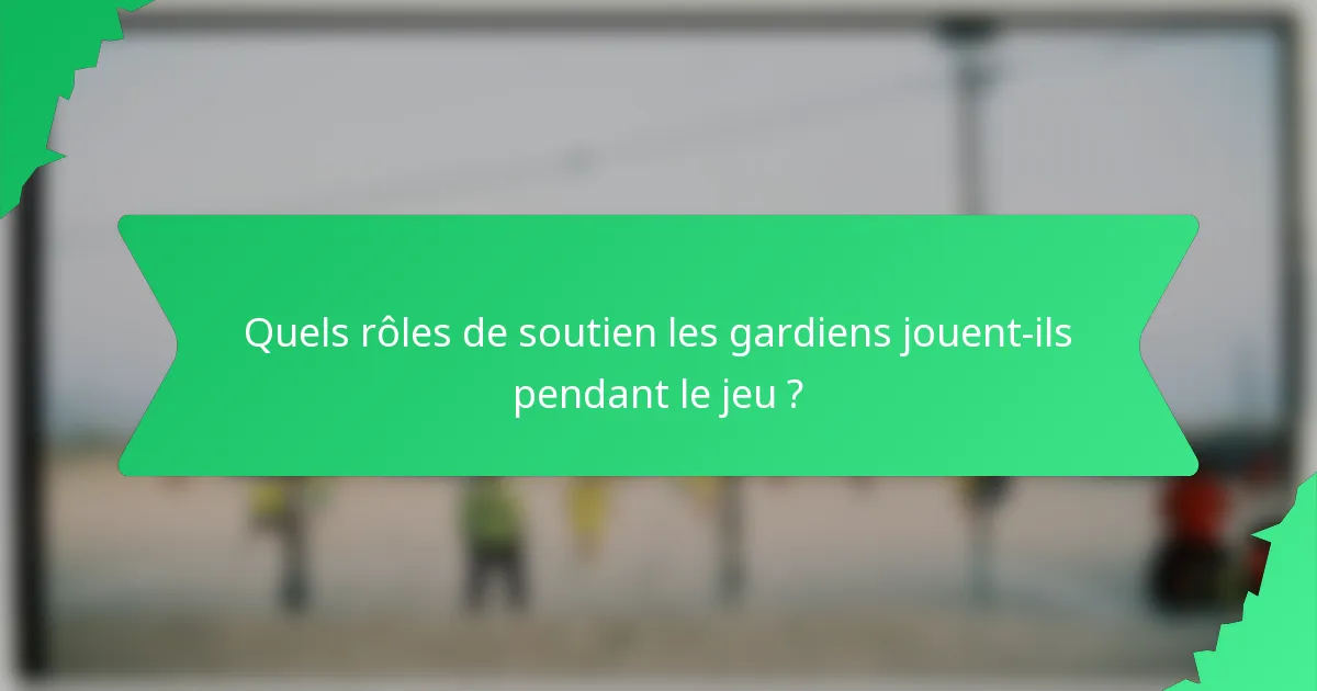 Quels rôles de soutien les gardiens jouent-ils pendant le jeu ?