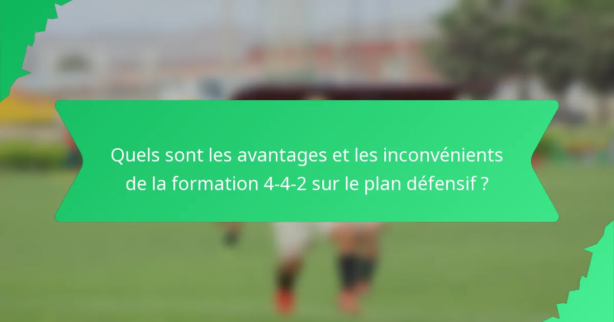 Quels sont les avantages et les inconvénients de la formation 4-4-2 sur le plan défensif ?