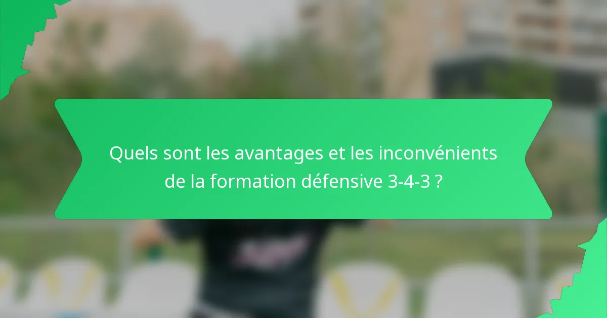 Quels sont les avantages et les inconvénients de la formation défensive 3-4-3 ?