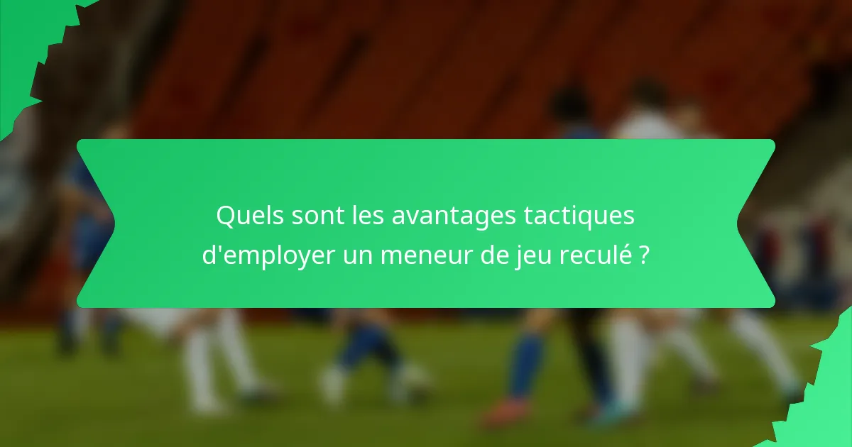 Quels sont les avantages tactiques d'employer un meneur de jeu reculé ?